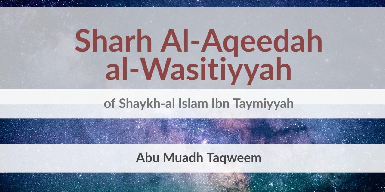 Sharh Al-Aqeedah al-Wasitiyyah of Shaykh-al Islam Ibn Taymiyyah | Abu Muadh Taqweem Aslam