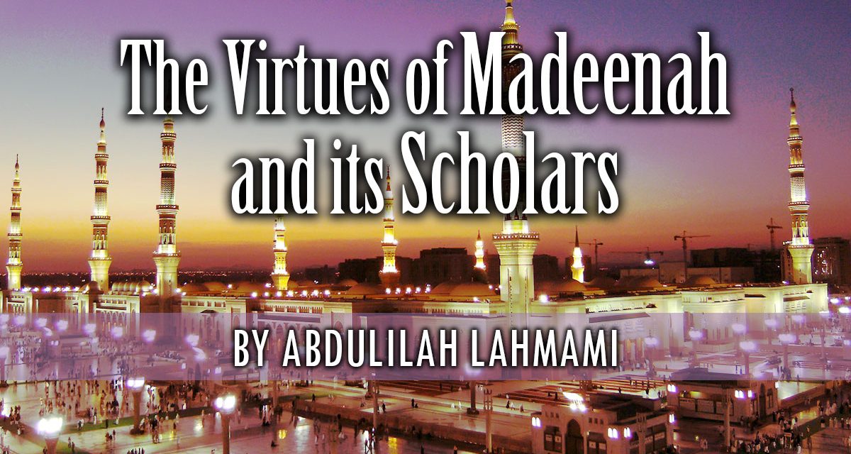 The Virtues of Madeenah and It’s Scholars | Abdulilah Lahamami