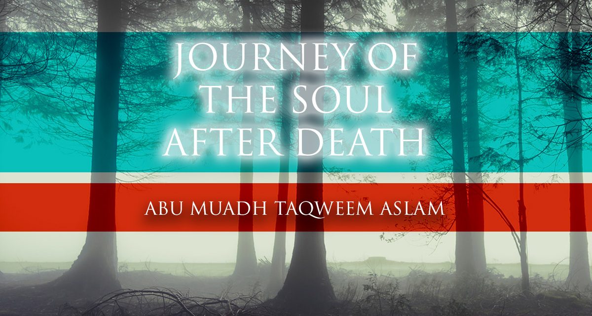 Journey of the Soul After Death | Abu Muadh Taqweem Aslam
