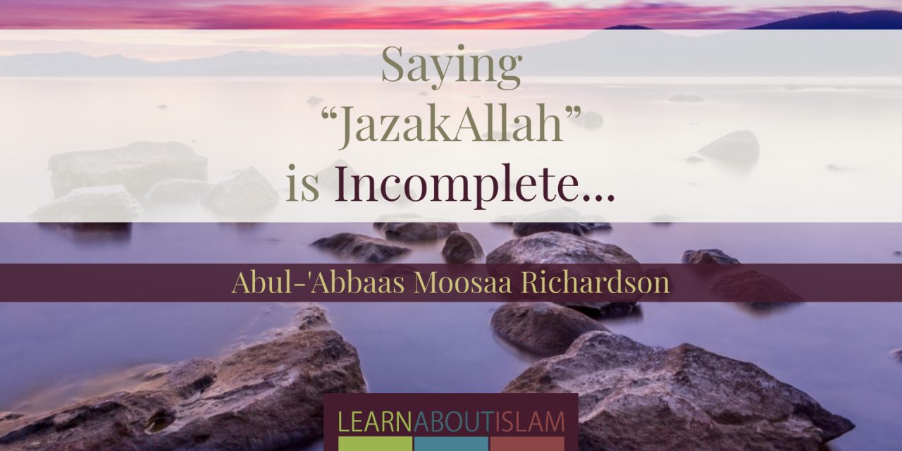 Saying “JazakAllah” is Incomplete…so what should you say?| Abul-‘Abbaas Moosaa Richardson