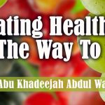 Eating Healthy Is The Way To Be | Abu Khadeejah Abdul Wahid