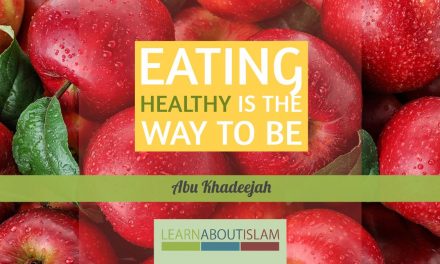 Eating Healthy Is The Way To Be | Abu Khadeejah Abdul Wahid