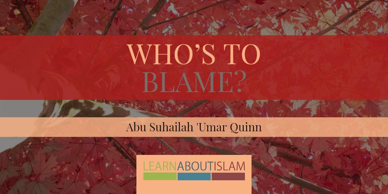 Who’s to Blame? | Abu Suhailah ‘Umar Quinn‏