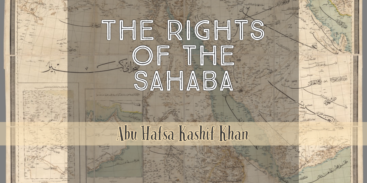 The Rights of the Sahaba | Abu Hafsah Kashiff Khan