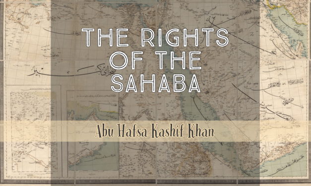 The Rights of the Sahaba | Abu Hafsah Kashiff Khan