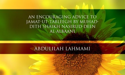An Encouraging Advice to Jamat-ut-Tableegh by Muhaddith Shaikh Nasirud-Deen al-Albaani  | Abdulilah Lahmami
