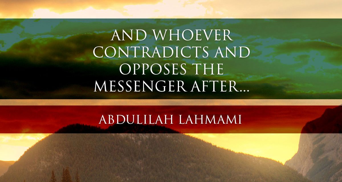 “And whoever contradicts and opposes the Messenger after…” | Abdulilah Lahmami