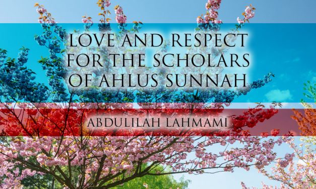 Our Love and Respect for the Scholars of Ahlus Sunnah – Abdulilah Lahmami