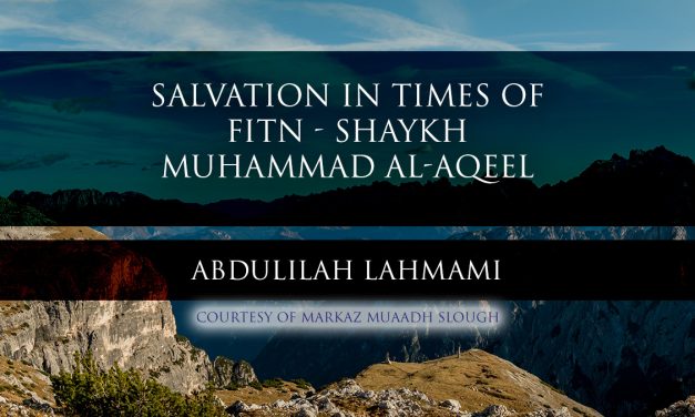 Salvation In Times Of Fitn – Shaykh Muhammad al-Aqeel – Translated by Abdulilah Lahmami