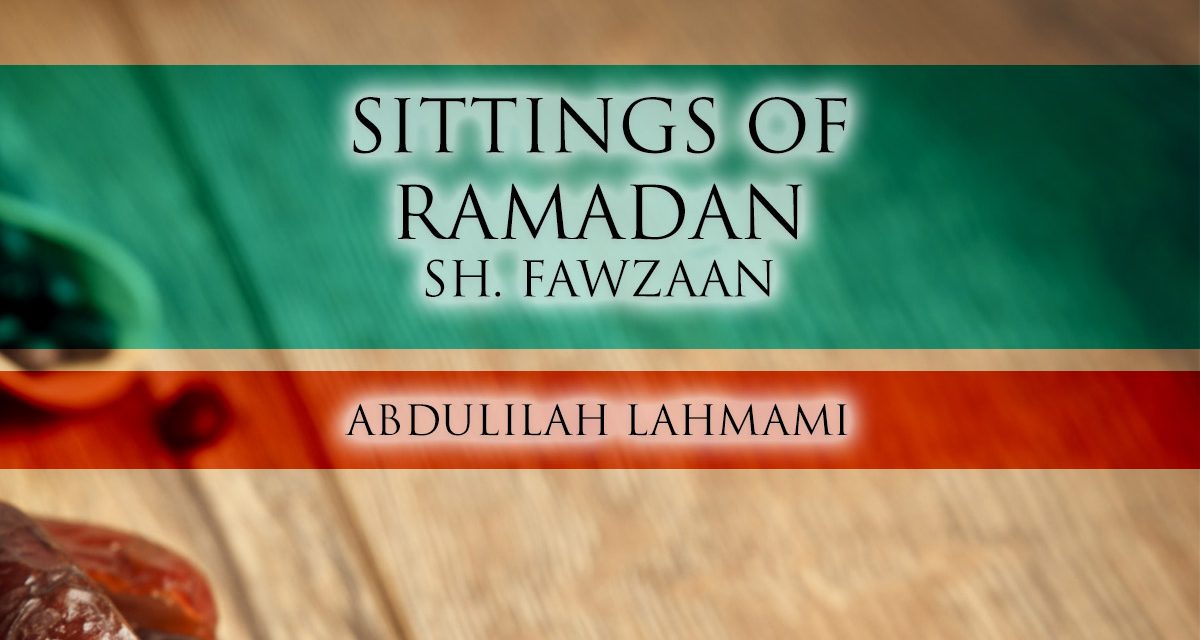 Sittings of the Month of Ramadhaan – Shaykh Salih al-Fawzaan | Abdulilah Lahmami