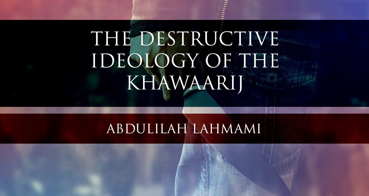 The Destructive Ideology of the Khawaarij | Abdulilah Lahmami