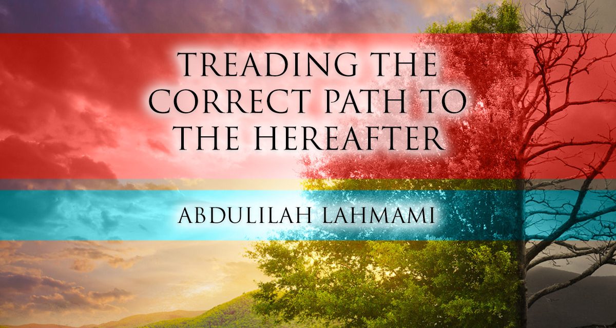 Treading the Correct Path to the Hereafter – Abdulilah Lahmami