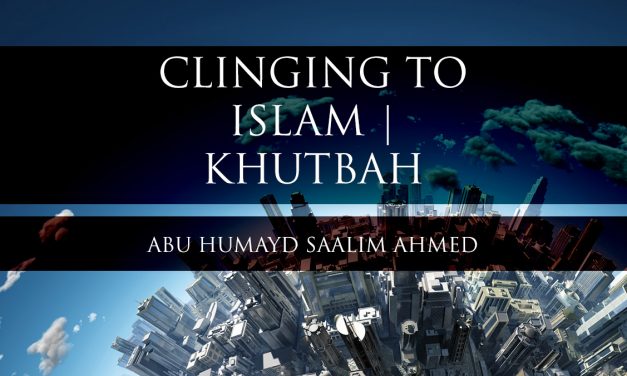 Clinging To Islam – Khutbah | Abu Humayd