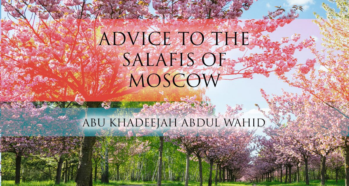 Naseeha to the Salafis of Moscow | Abu Khadeejah