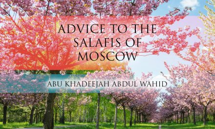 Naseeha to the Salafis of Moscow | Abu Khadeejah