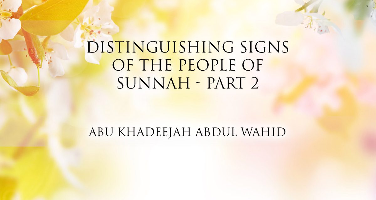Distinguishing Signs of The People of Sunnah – Part 2  | Abu Khadeejah