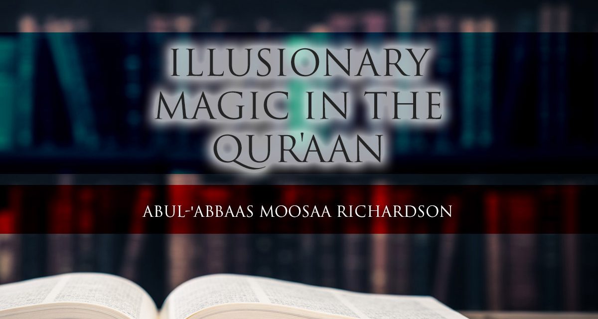 Illusionary Magic in the Qur’aan – Abul-‘Abbaas Moosaa Richardson