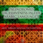 Palindromes – Excessiveness in the Arabic Language | Abul-‘Abbaas Moosaa Richardson