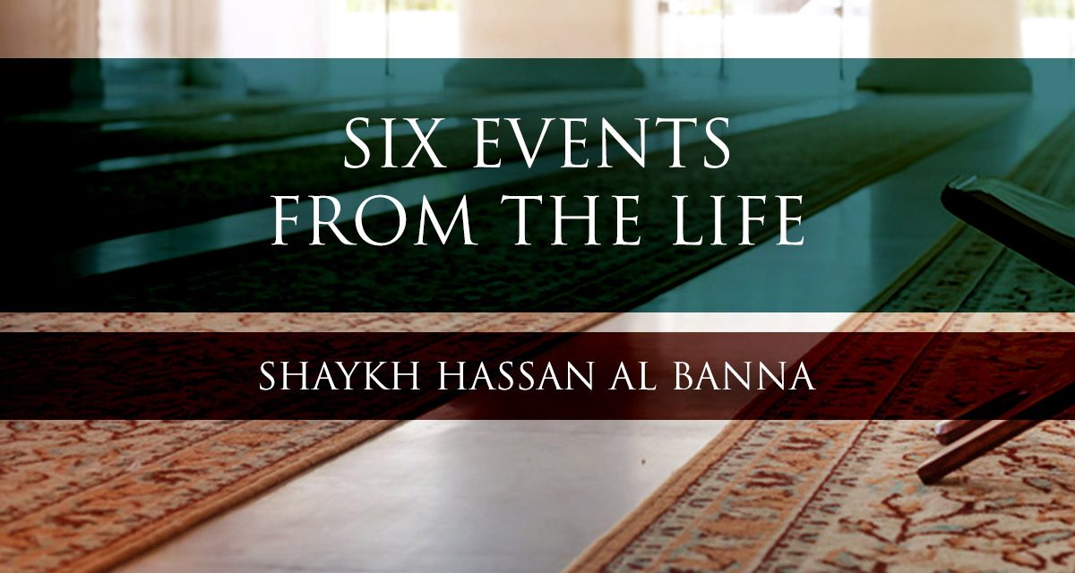 Six Events From The Life of The Prophet – Shaykh Hassan al Banna