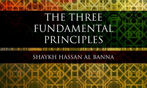 The Three Fundamental Principles – Shaykh Hassan Al Banna