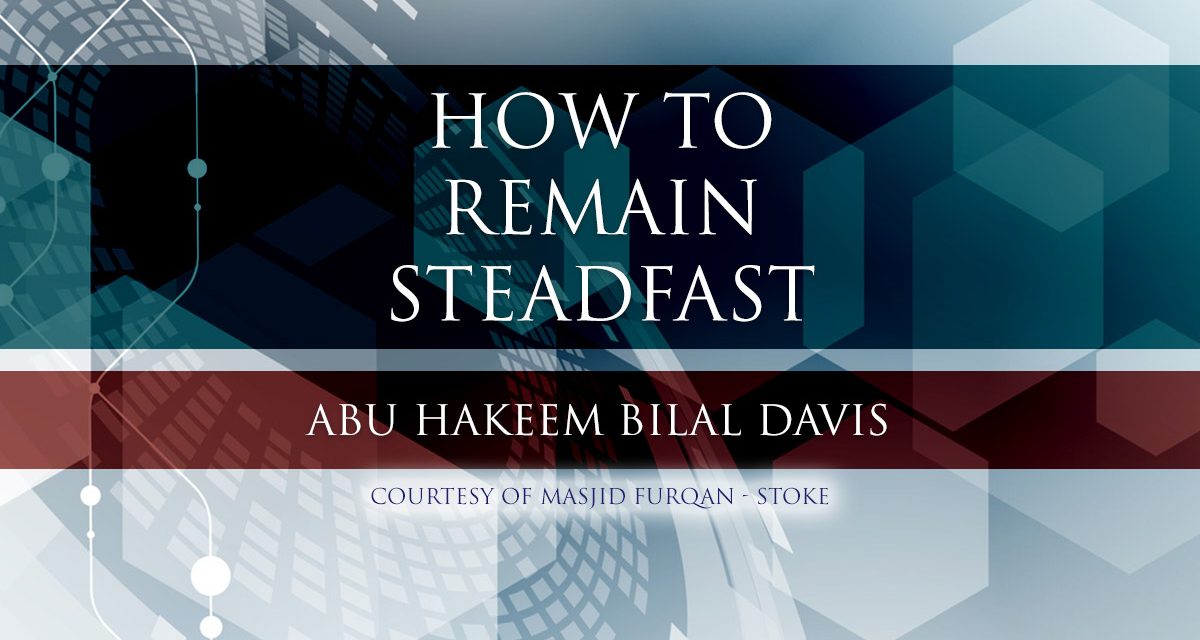 How to Remain Steadfast Upon The Sunnah | Abu Hakeem
