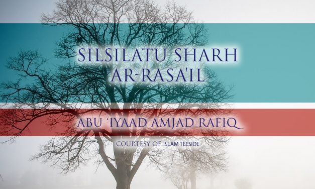 Silsilatu Sharh ar-Rasa’il | Abu Iyaad Amjad Rafiq | Islam Teeside