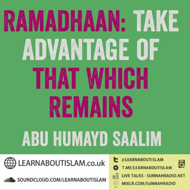 Ramadhaan: Take Advantage of that which Remains – Abu Humayd Saalim