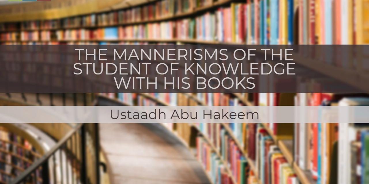 The Mannerisms Of The Student Of Knowledge With His Books – Abu Hakeem