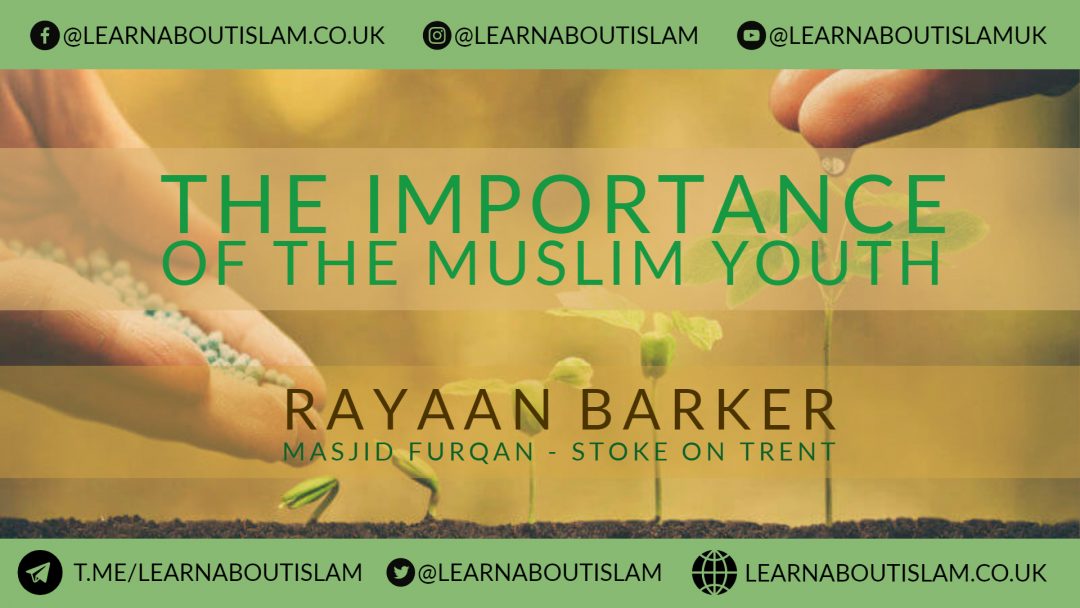 The Importance of the Muslim Youth – Rayaan Barker – Stoke