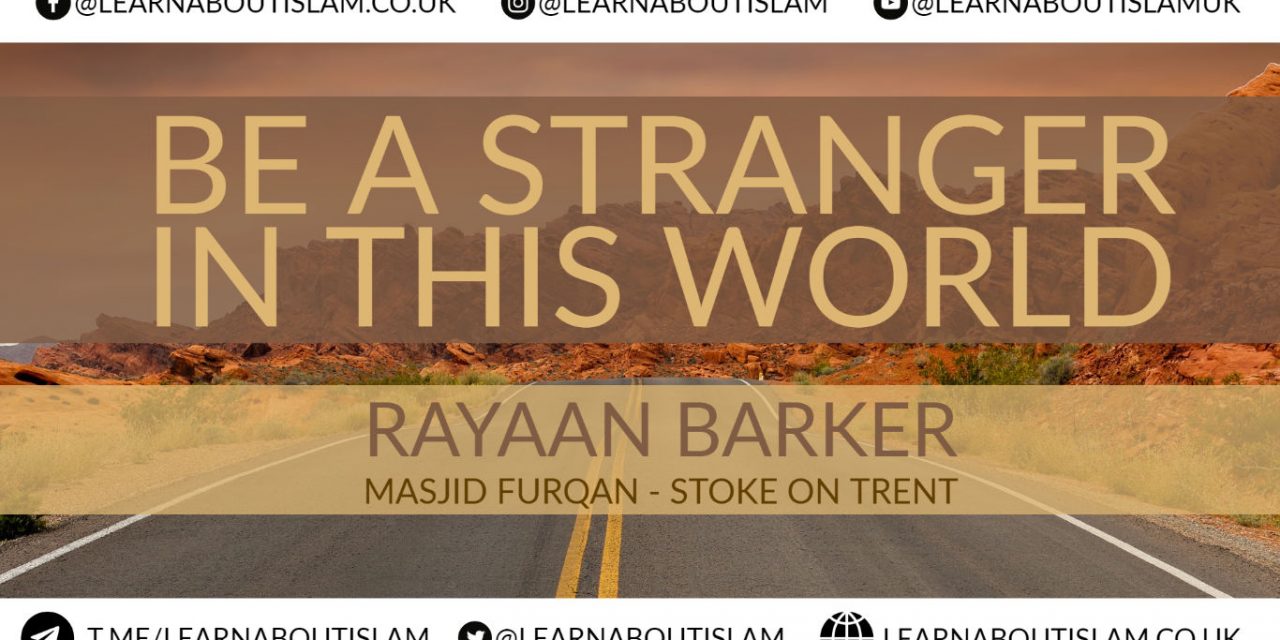 Be A Stranger In This World – Rayaan Barker – Masjid Furqan – Stoke on Trent