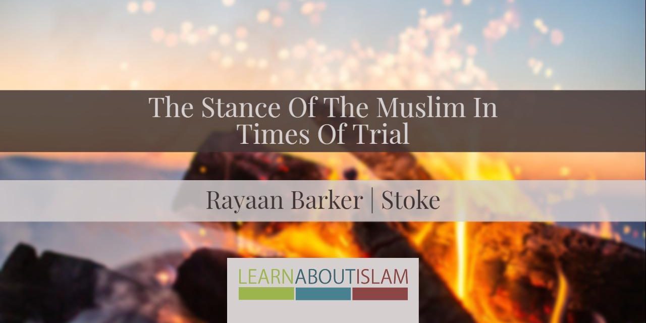 Khutbah: The Stance Of The Muslim In Times Of Trial | Rayaan Barker | Stoke