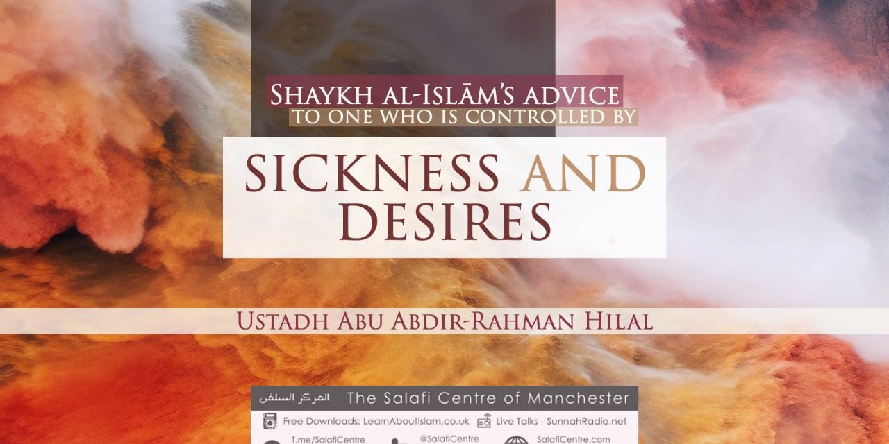Shaykh Al-Islām’s Advice to One Who is Controlled by Sickness and Desires | Ustādh Abu Abdir-Rahmān Hilal | Manchester